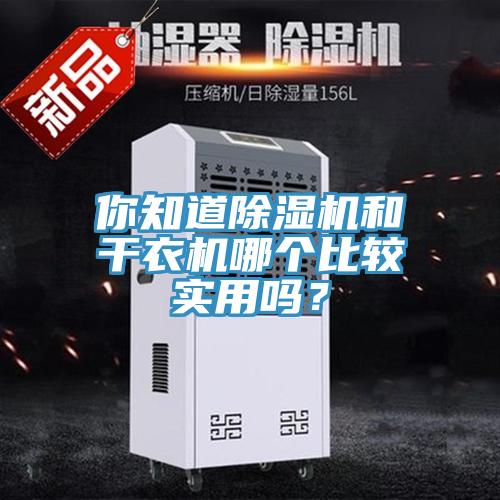你知道除濕機(jī)和干衣機(jī)哪個比較實(shí)用嗎？