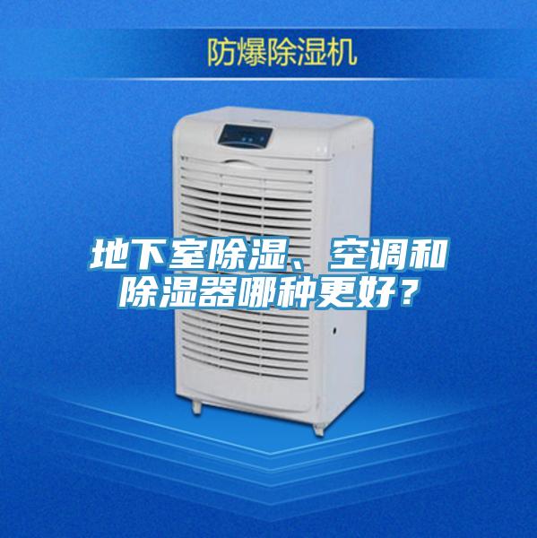 地下室除濕、空調(diào)和除濕器哪種更好?