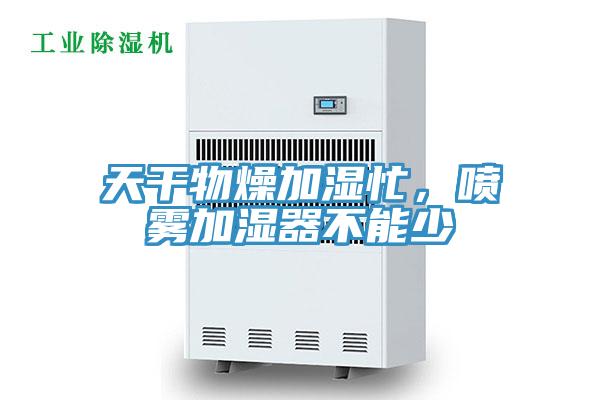 天干物燥加濕忙,噴霧加濕器不能少