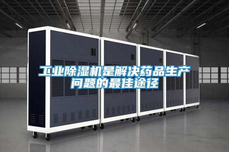 工業(yè)除濕機是解決藥品生產問題的最佳途徑