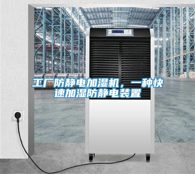 工廠防靜電加濕機，一種快速加濕防靜電裝置