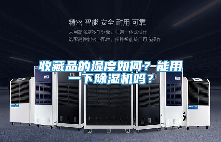 收藏品的濕度如何?能用一下除濕機嗎?