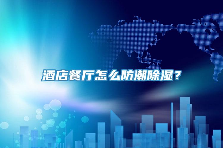 酒店餐廳怎么防潮除濕?