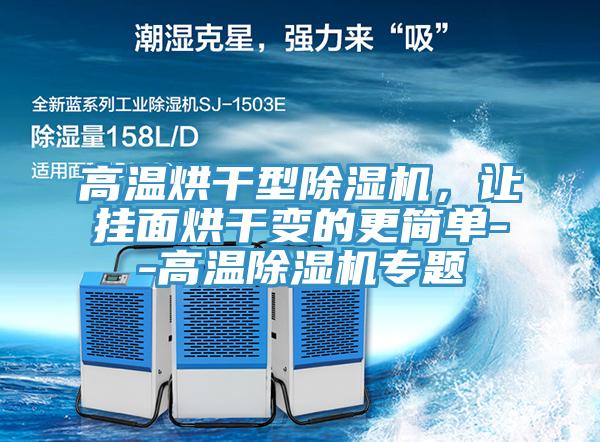 高溫烘干型除濕機(jī)，讓掛面烘干變的更簡(jiǎn)單--高溫除濕機(jī)專題