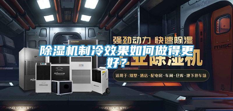 除濕機制冷效果如何做得更好?