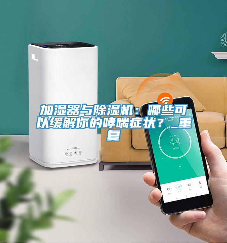 加濕器與除濕機(jī)：哪些可以緩解你的哮喘癥狀？_重復(fù)