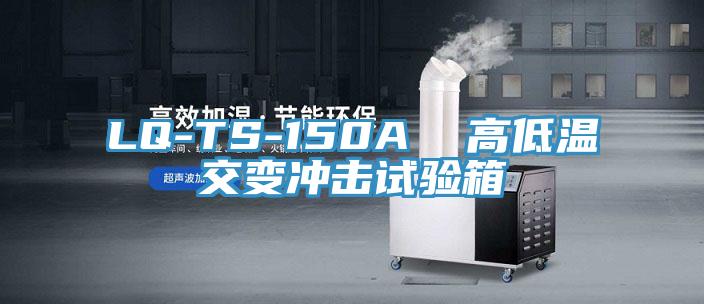 LQ-TS-150A 高低溫交變沖擊試驗箱