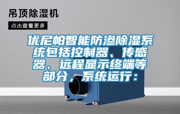 優(yōu)尼帕智能防滲除濕系統(tǒng)包括控制器、傳感器、遠(yuǎn)程顯示終端等部分，系統(tǒng)運(yùn)行：