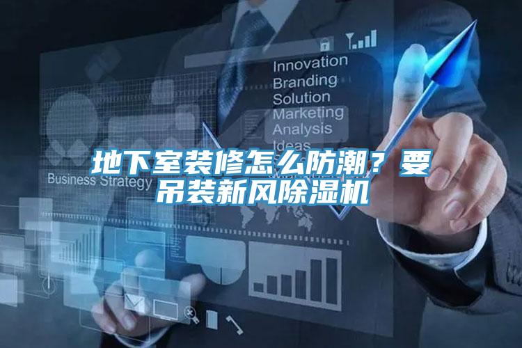 地下室裝修怎么防潮？要吊裝新風除濕機