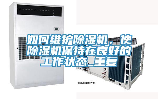如何維護除濕機，使除濕機保持在良好的工作狀態(tài)_重復(fù)