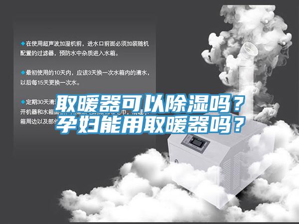 取暖器可以除濕嗎?孕婦能用取暖器嗎?