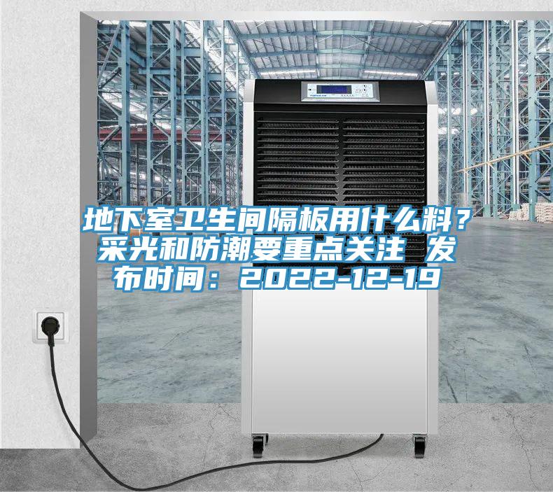 地下室衛生間隔板用什么料？采光和防潮要重點關注 發布時間：2022-12-19