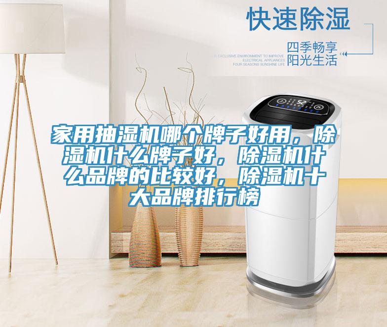 家用抽濕機哪個牌子好用，除濕機什么牌子好，除濕機什么品牌的比較好，除濕機十大品牌排行榜
