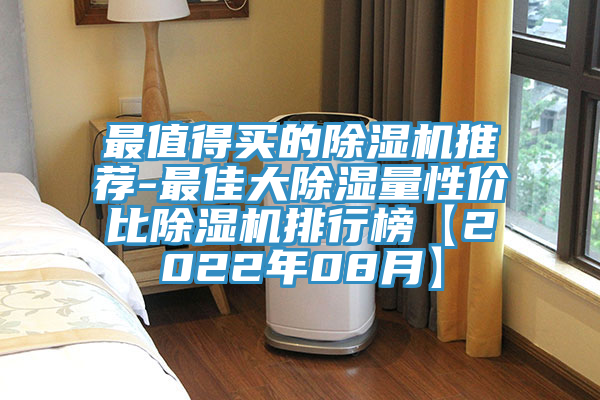 最值得買的除濕機(jī)推薦-最佳大除濕量性價(jià)比除濕機(jī)排行榜【2022年08月】