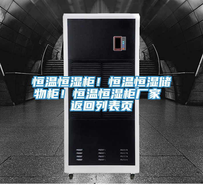 恒溫恒濕柜！恒溫恒濕儲物柜！恒溫恒濕柜廠家 返回列表頁