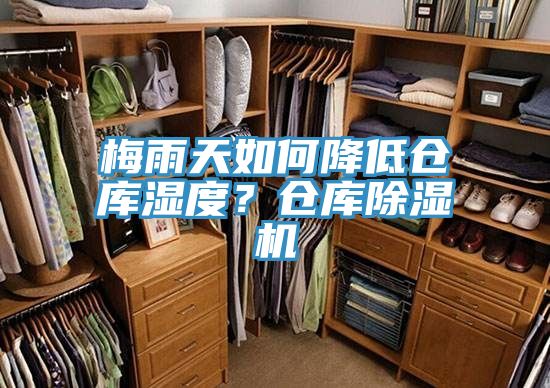 梅雨天如何降低倉庫濕度?倉庫除濕機