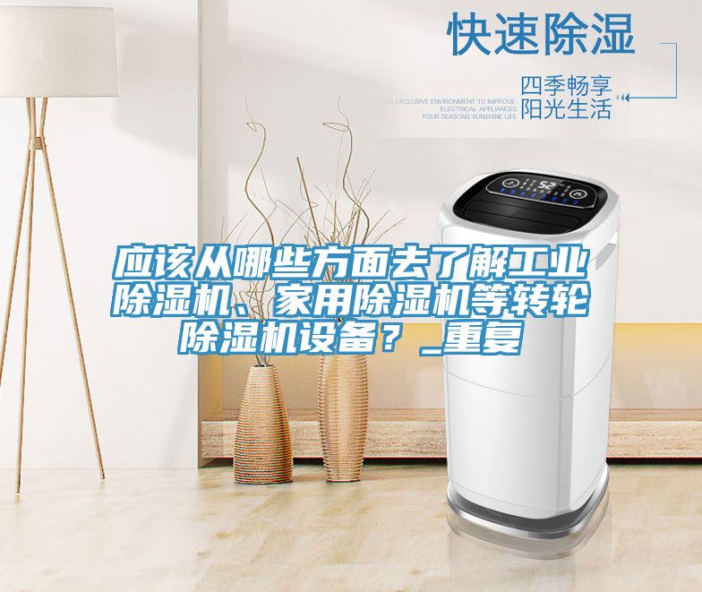 應(yīng)該從哪些方面去了解工業(yè)除濕機(jī)、家用除濕機(jī)等轉(zhuǎn)輪除濕機(jī)設(shè)備?_重復(fù)