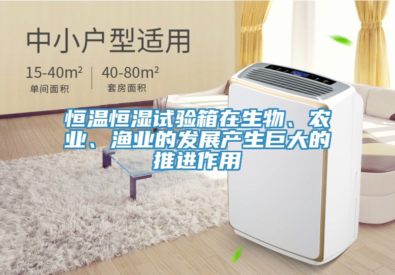 恒溫恒濕試驗箱在生物、農(nóng)業(yè)、漁業(yè)的發(fā)展產(chǎn)生巨大的推進(jìn)作用