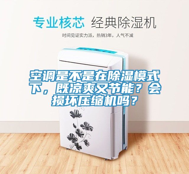 空調是不是在除濕模式下，既涼爽又節能？會損壞壓縮機嗎？
