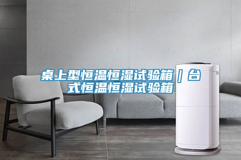 桌上型恒溫恒濕試驗箱|臺式恒溫恒濕試驗箱