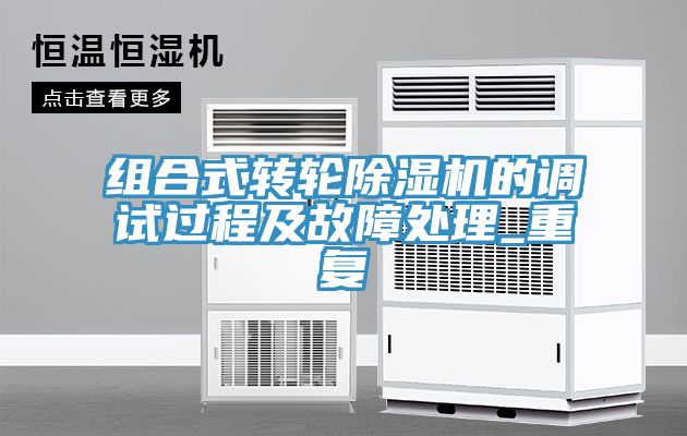 組合式轉(zhuǎn)輪除濕機的調(diào)試過程及故障處理_重復