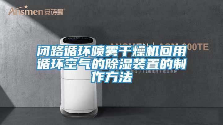 閉路循環噴霧干燥機回用循環空氣的除濕裝置的制作方法